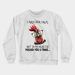 I may look calm but my head is I pecked you 3 times Crewneck Sweatshirt